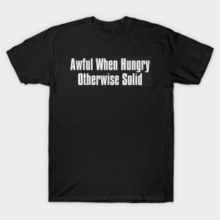 Awful when Hungry Otherwise Solid T-Shirt